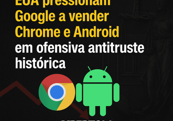 EUA pressionam Google a vender Chrome e Android em ofensiva antitruste histórica