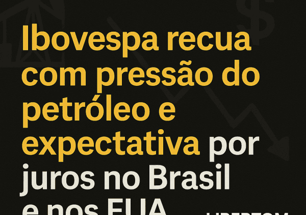 Ibovespa recua com pressão do petróleo e expectativa por juros no Brasil e nos EUA