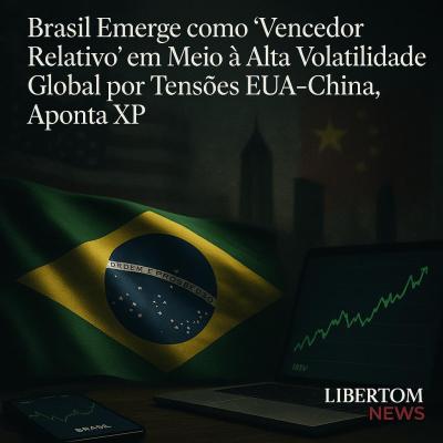 Brasil Emerge como 'Vencedor Relativo' em Meio à Alta Volatilidade Global por Tensões EUA-China, Aponta XP
