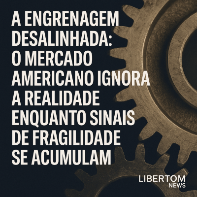 A engrenagem desalinhada: o mercado americano ignora a realidade enquanto sinais de fragilidade se acumulam