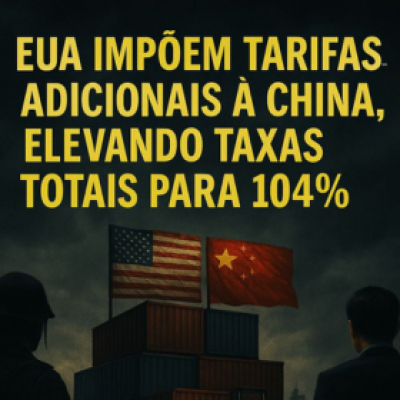 EUA Impõem Tarifas Adicionais à China, Elevando Taxas Totais para 104%