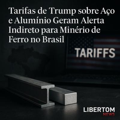 Tarifas de Trump sobre Aço e Alumínio Geram Alerta Indireto para Minério de Ferro no Brasil